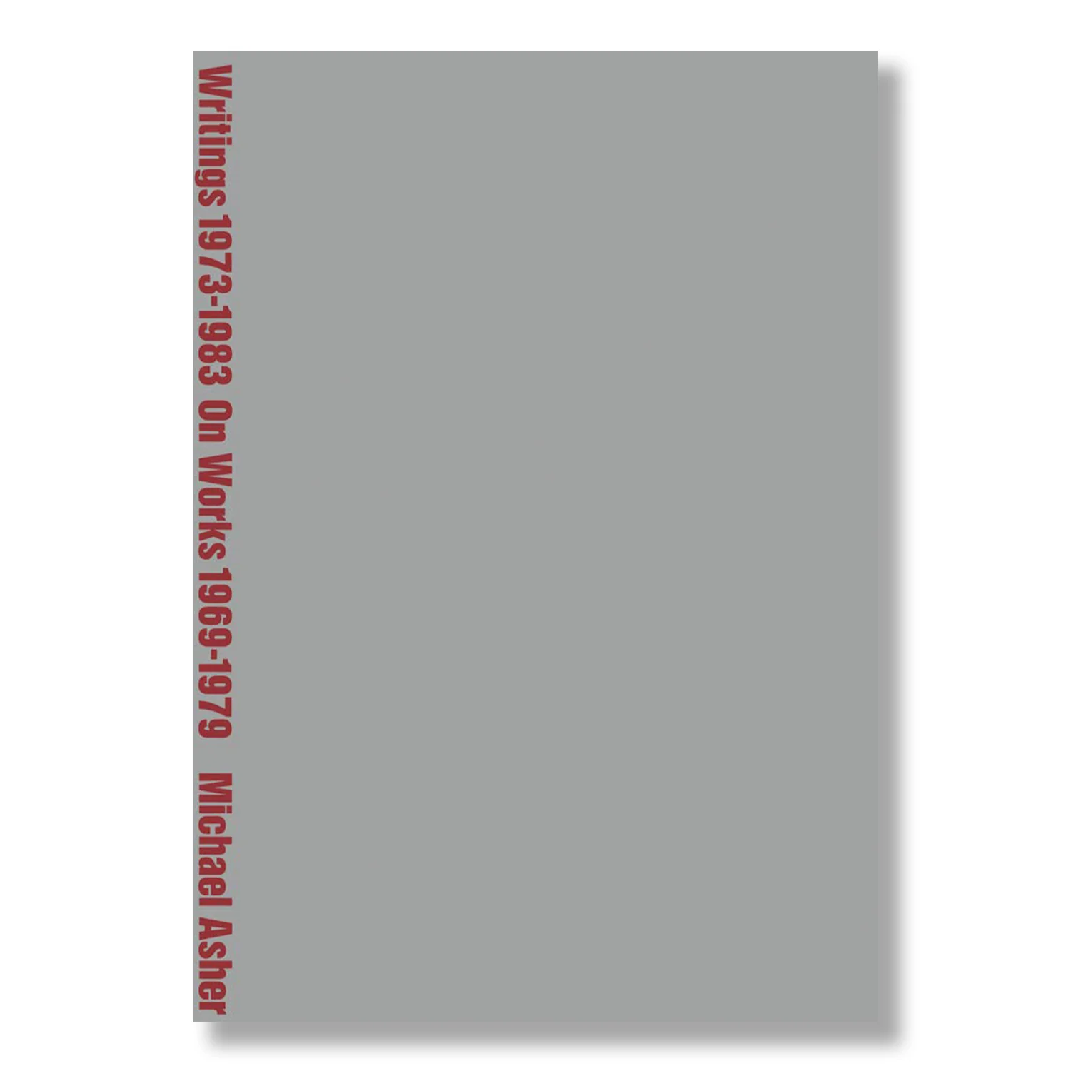 Michael Asher: Writings 1973–1983 on Works 1969–1979