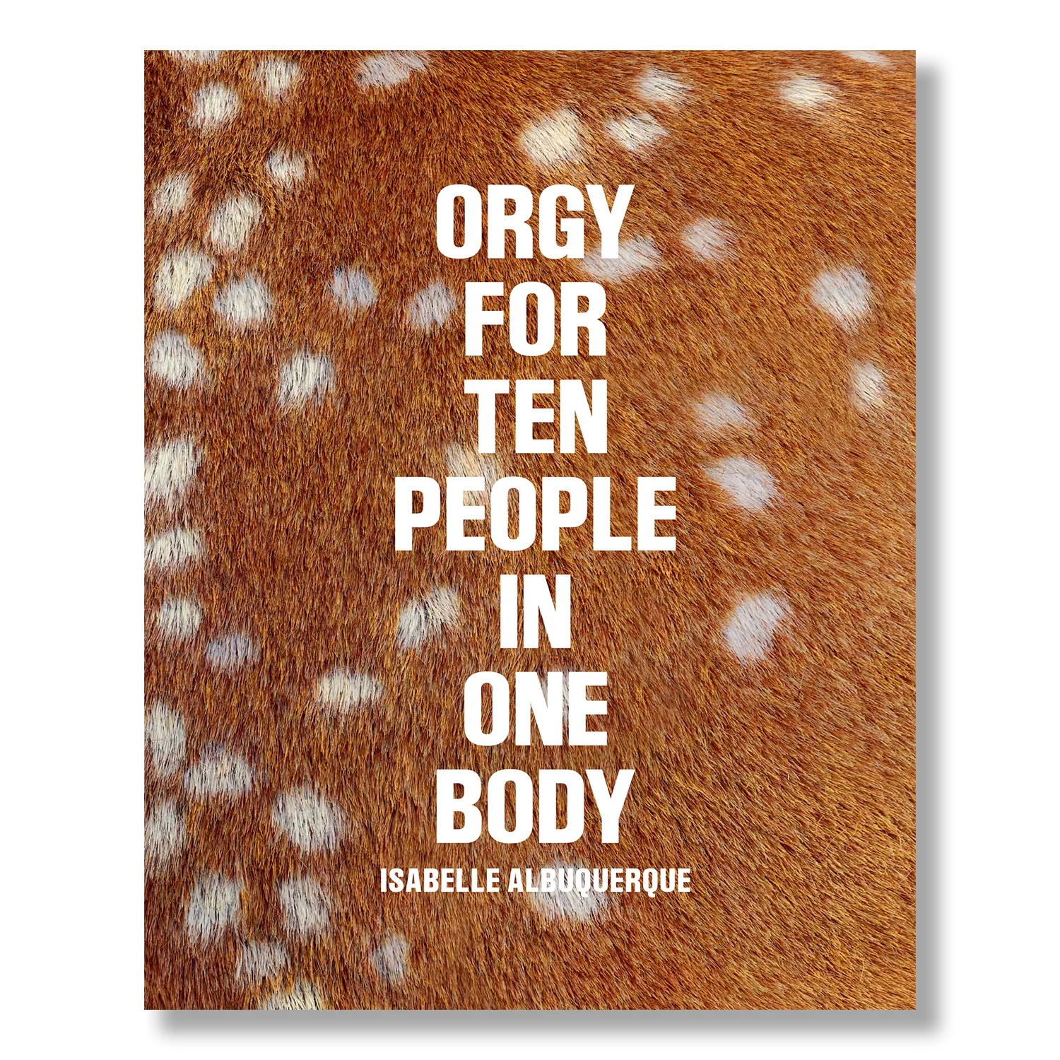 Isabelle Albuquerque: Orgy for Ten People in One Body